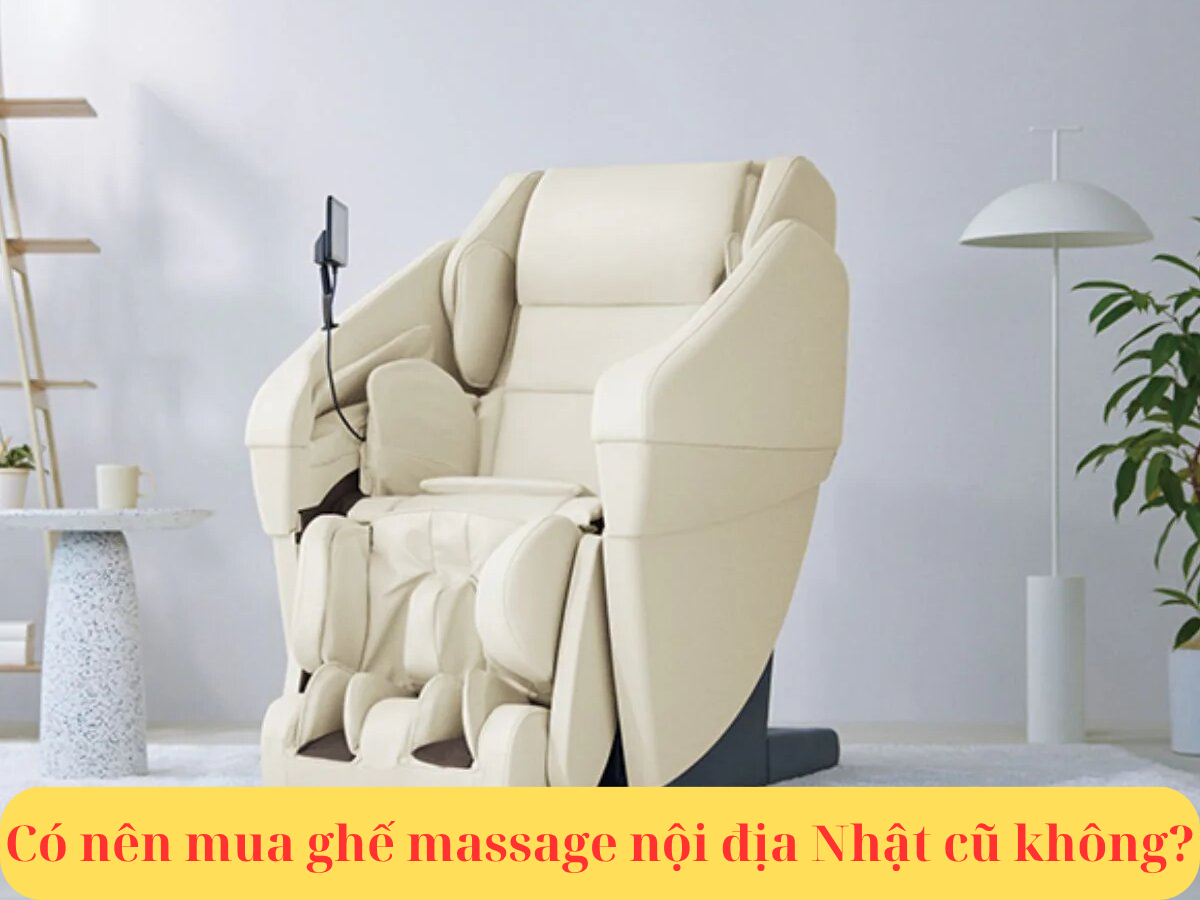 Có nên mua ghế massage nội địa Nhật cũ không?